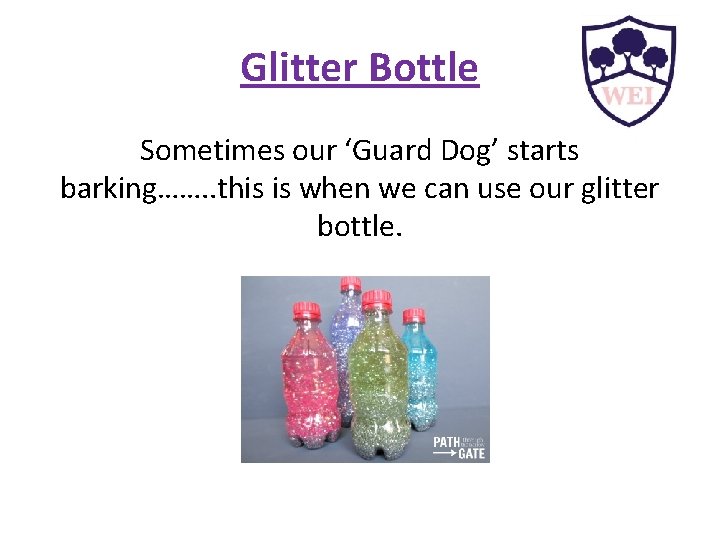 Glitter Bottle Sometimes our ‘Guard Dog’ starts barking……. . this is when we can