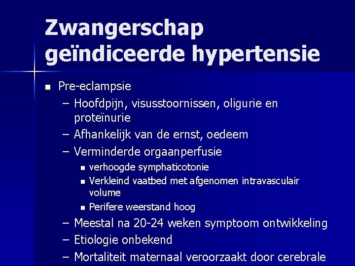 Zwangerschap geïndiceerde hypertensie n Pre-eclampsie – Hoofdpijn, visusstoornissen, oligurie en proteïnurie – Afhankelijk van