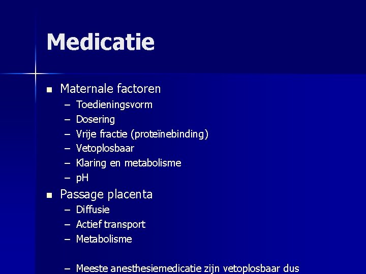 Medicatie n Maternale factoren – – – n Toedieningsvorm Dosering Vrije fractie (proteïnebinding) Vetoplosbaar