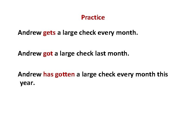 Practice Andrew gets a large check every month. Andrew got a large check last