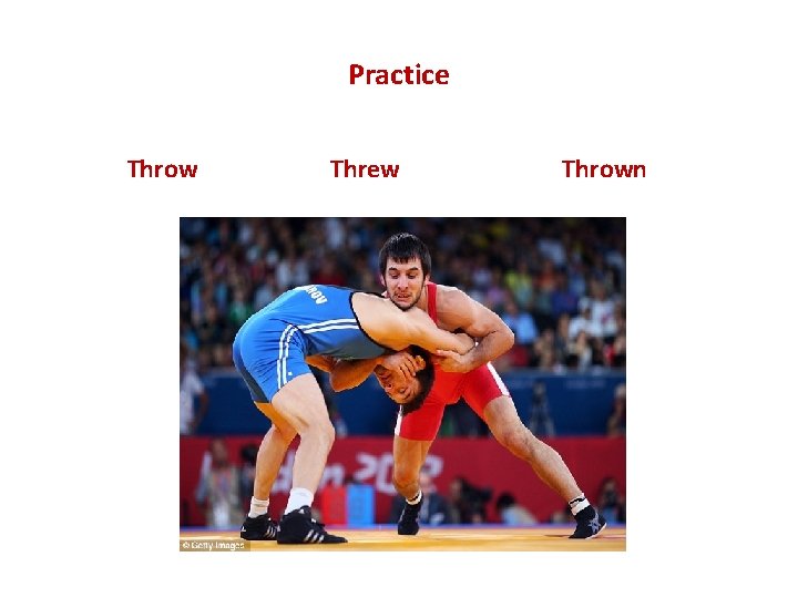 Practice Throw Threw Thrown 