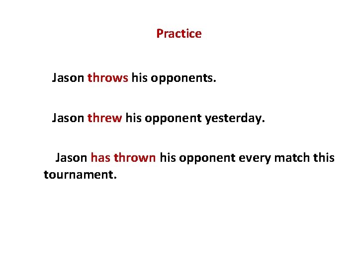 Practice Jason throws his opponents. Jason threw his opponent yesterday. Jason has thrown his
