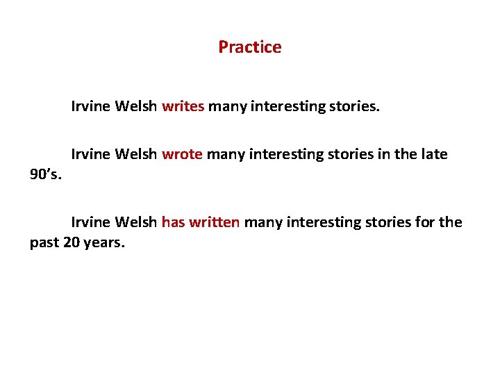 Practice Irvine Welsh writes many interesting stories. Irvine Welsh wrote many interesting stories in