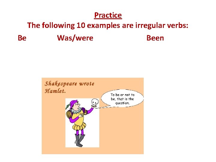 Practice The following 10 examples are irregular verbs: Be Was/were Been 