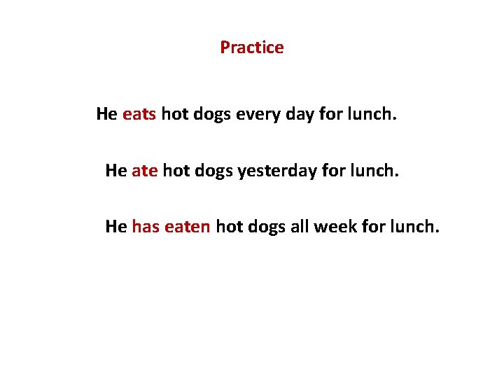 Practice He eats hot dogs every day for lunch. He ate hot dogs yesterday