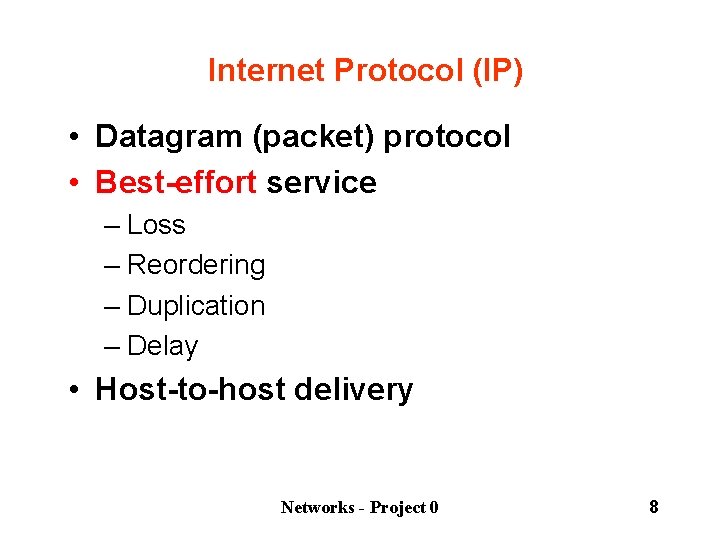 Internet Protocol (IP) • Datagram (packet) protocol • Best-effort service – Loss – Reordering