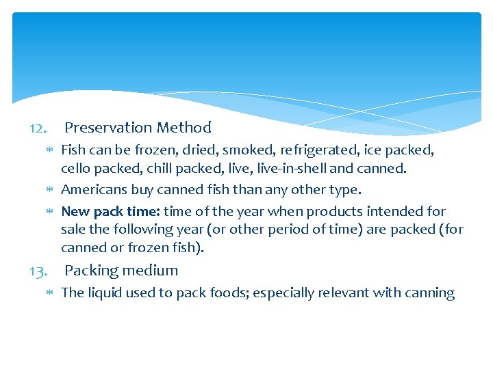 12. Preservation Method Fish can be frozen, dried, smoked, refrigerated, ice packed, cello packed,