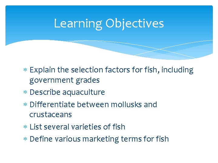 Learning Objectives Explain the selection factors for fish, including government grades Describe aquaculture Differentiate
