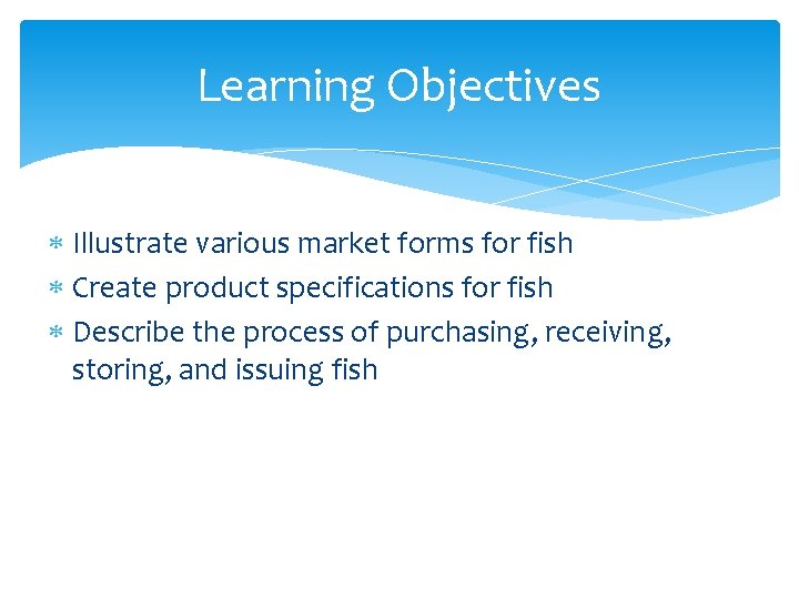 Learning Objectives Illustrate various market forms for fish Create product specifications for fish Describe