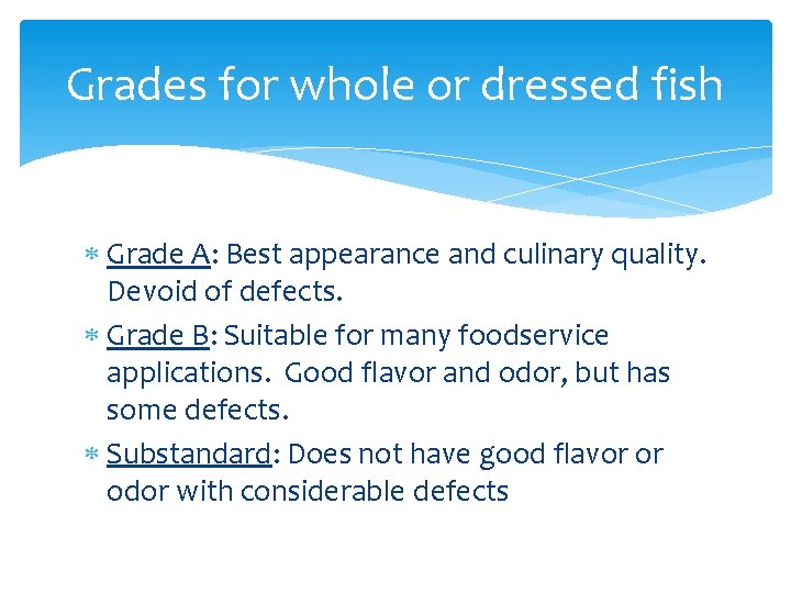 Grades for whole or dressed fish Grade A: Best appearance and culinary quality. Devoid