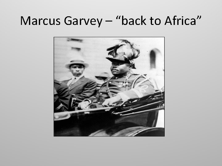 Marcus Garvey – “back to Africa” 
