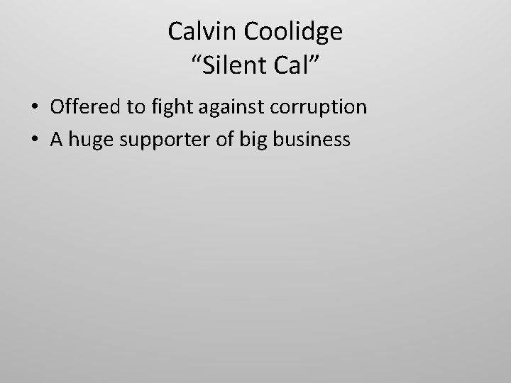 Calvin Coolidge “Silent Cal” • Offered to fight against corruption • A huge supporter