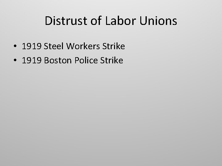 Distrust of Labor Unions • 1919 Steel Workers Strike • 1919 Boston Police Strike