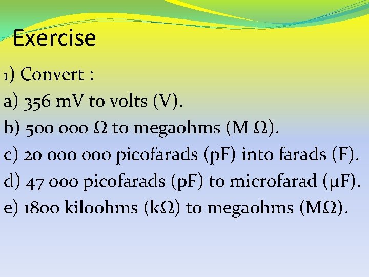 Exercise 1) Convert : a) 356 m. V to volts (V). b) 500 000