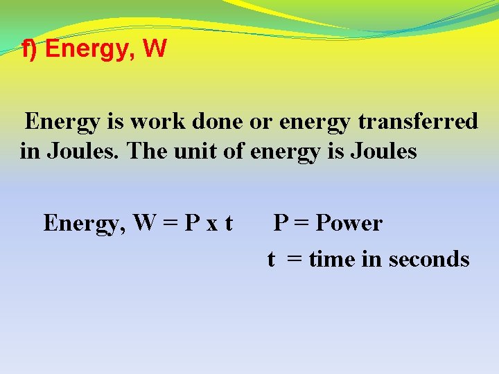 f) Energy, W Energy is work done or energy transferred in Joules. The unit