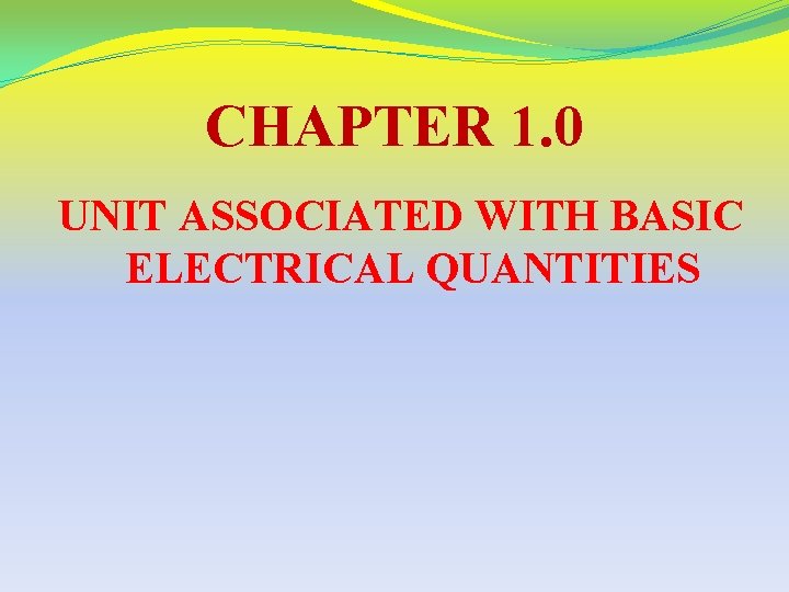 CHAPTER 1. 0 UNIT ASSOCIATED WITH BASIC ELECTRICAL QUANTITIES 