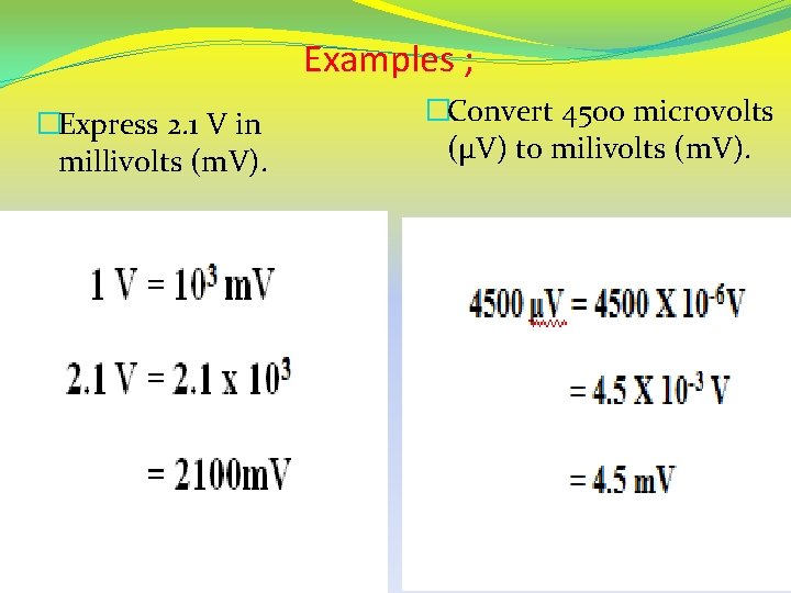 Examples ; �Express 2. 1 V in millivolts (m. V). �Convert 4500 microvolts (μV)