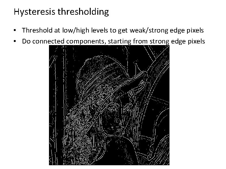 Hysteresis thresholding • Threshold at low/high levels to get weak/strong edge pixels • Do