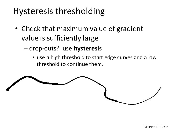 Hysteresis thresholding • Check that maximum value of gradient value is sufficiently large –