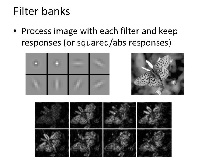Filter banks • Process image with each filter and keep responses (or squared/abs responses)