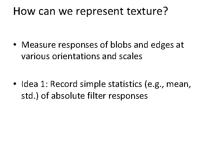 How can we represent texture? • Measure responses of blobs and edges at various