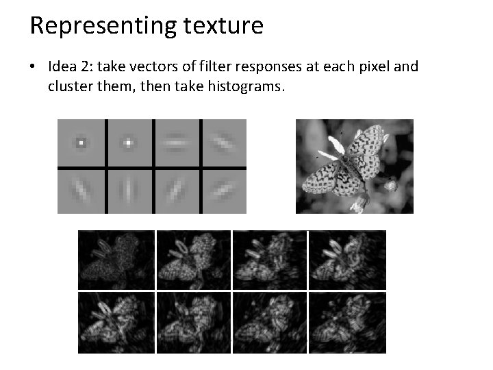 Representing texture • Idea 2: take vectors of filter responses at each pixel and