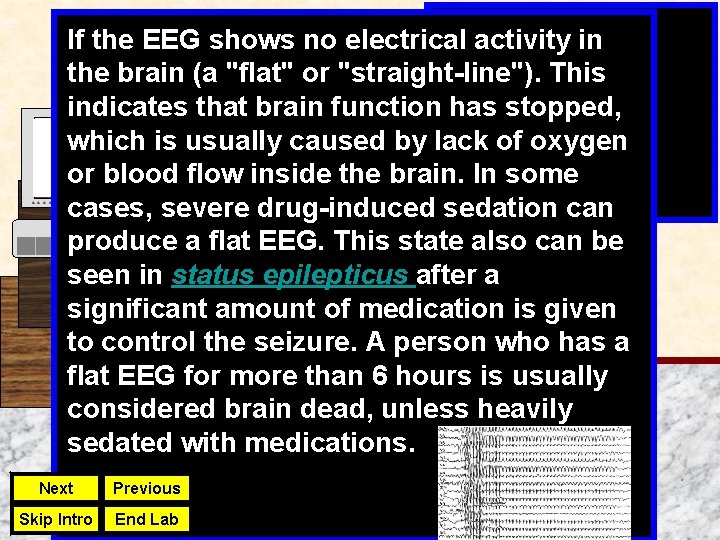 If the EEG shows no electrical activity in the brain (a "flat" or "straight