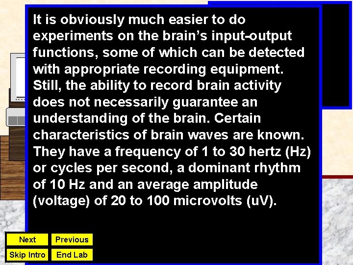 It is obviously much easier to do experiments on the brain’s input output functions,