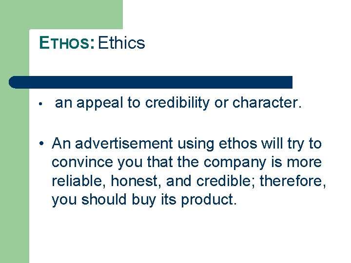 ETHOS: Ethics • an appeal to credibility or character. • An advertisement using ethos