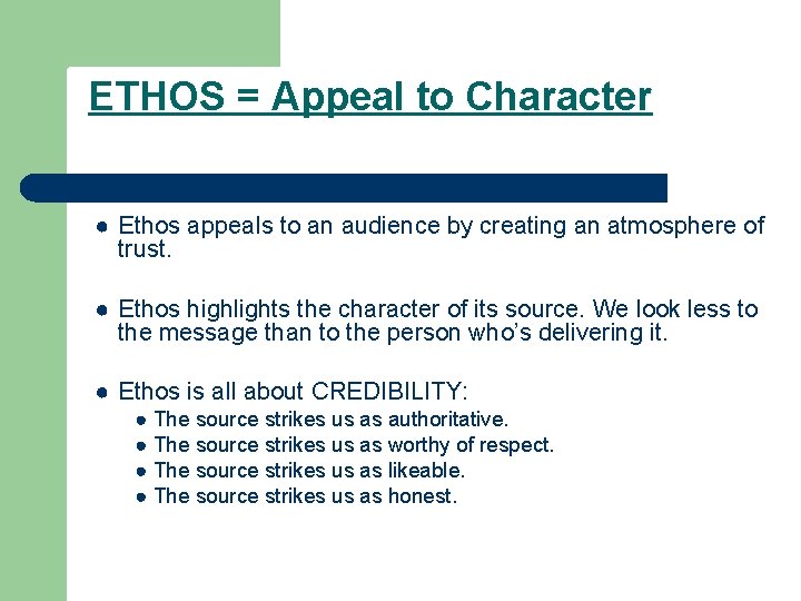ETHOS = Appeal to Character ● Ethos appeals to an audience by creating an