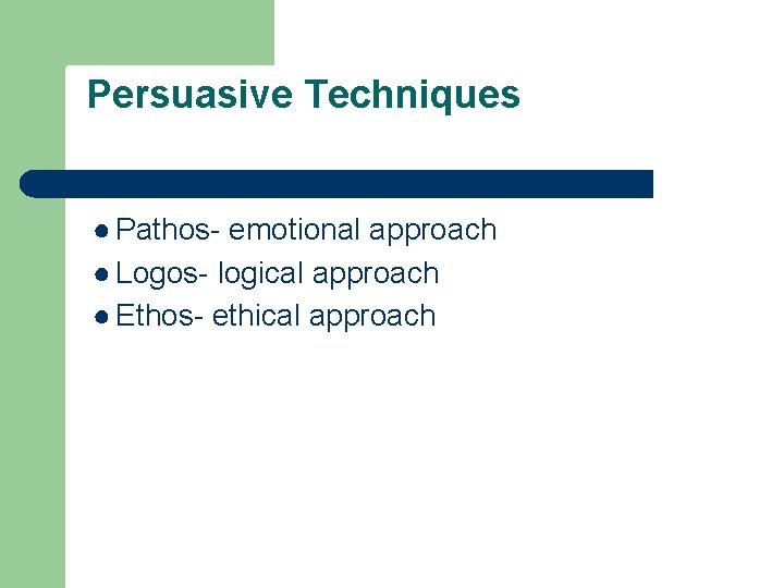 Persuasive Techniques ● Pathos- emotional approach ● Logos- logical approach ● Ethos- ethical approach