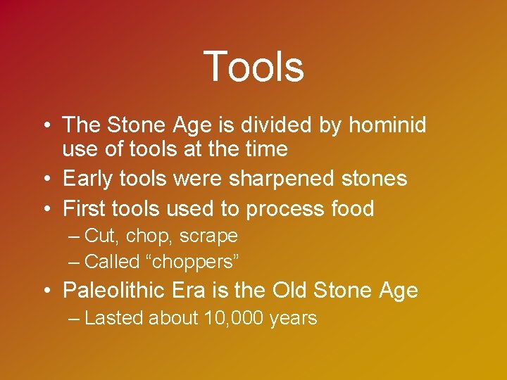 Tools • The Stone Age is divided by hominid use of tools at the