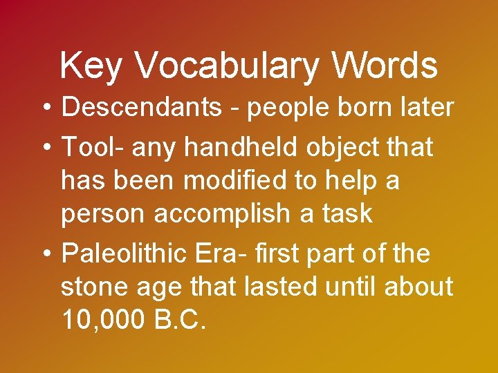 Key Vocabulary Words • Descendants - people born later • Tool- any handheld object