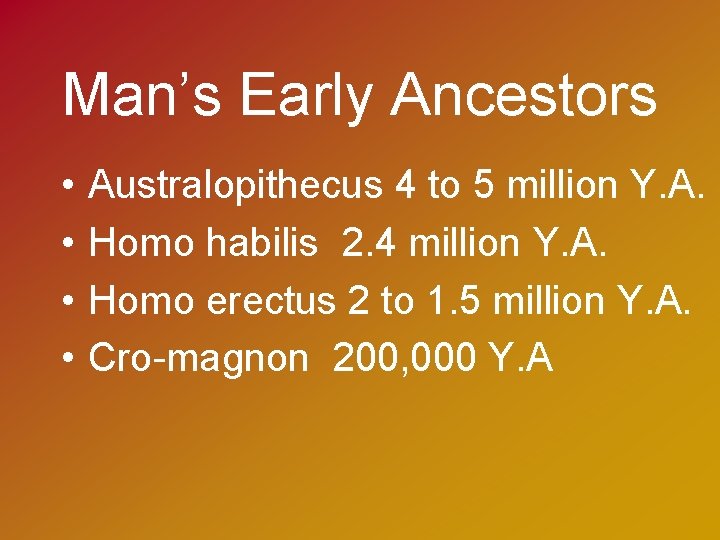 Man’s Early Ancestors • • Australopithecus 4 to 5 million Y. A. Homo habilis