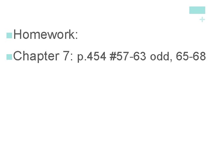 + n. Homework: n. Chapter 7: p. 454 #57 -63 odd, 65 -68 