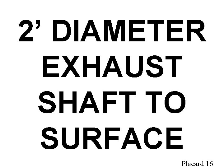 2’ DIAMETER EXHAUST SHAFT TO SURFACE Placard 16 