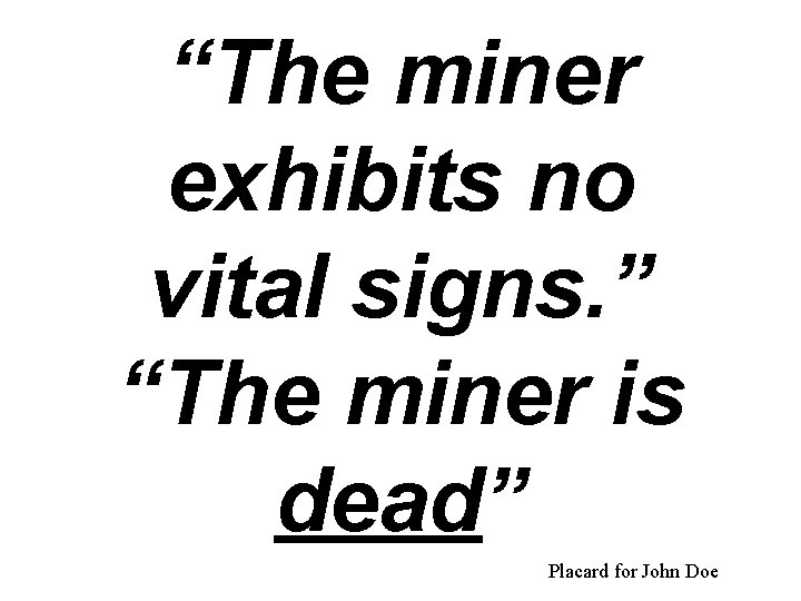 “The miner exhibits no vital signs. ” “The miner is dead” Placard for John