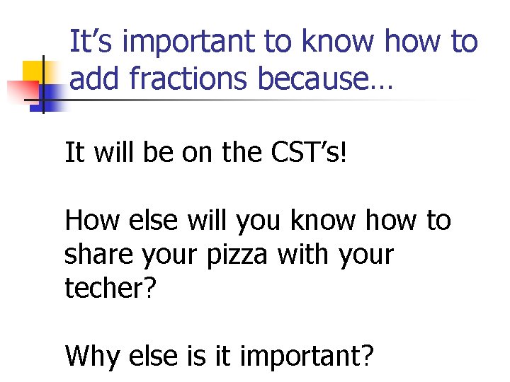 It’s important to know how to add fractions because… It will be on the