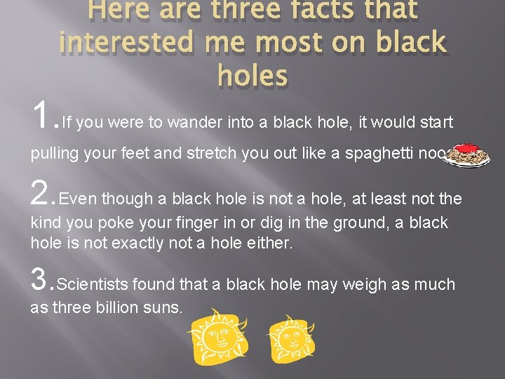 Here are three facts that interested me most on black holes 1. If you