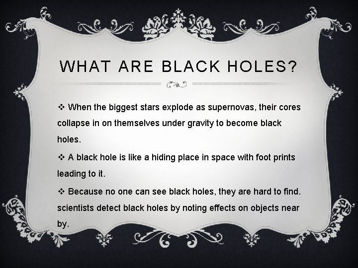 WHAT ARE BLACK HOLES? v When the biggest stars explode as supernovas, their cores