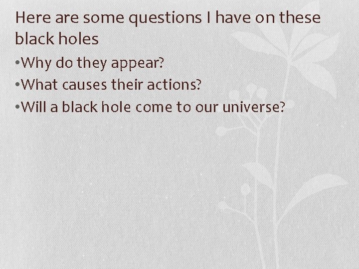 Here are some questions I have on these black holes • Why do they