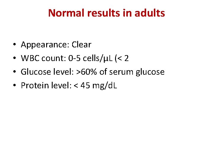 Normal results in adults • • Appearance: Clear WBC count: 0 -5 cells/µL (<