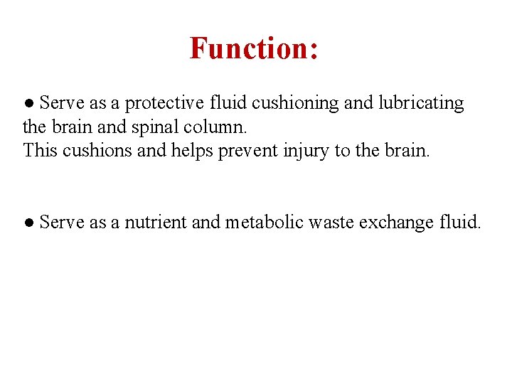Function: ● Serve as a protective fluid cushioning and lubricating the brain and spinal