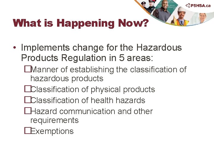 What is Happening Now? • Implements change for the Hazardous Products Regulation in 5