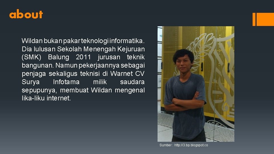 about Wildan bukan pakar teknologi informatika. Dia lulusan Sekolah Menengah Kejuruan (SMK) Balung 2011