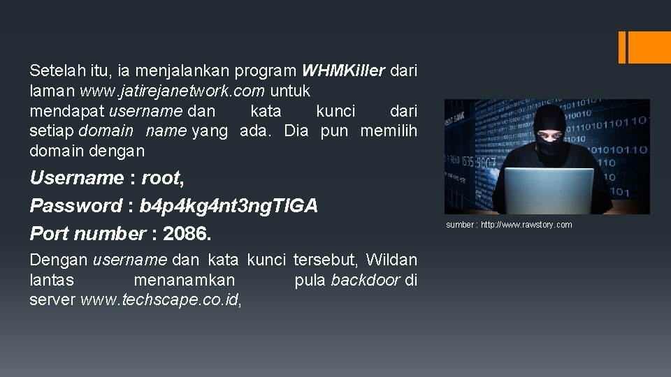 Setelah itu, ia menjalankan program WHMKiller dari laman www. jatirejanetwork. com untuk mendapat username