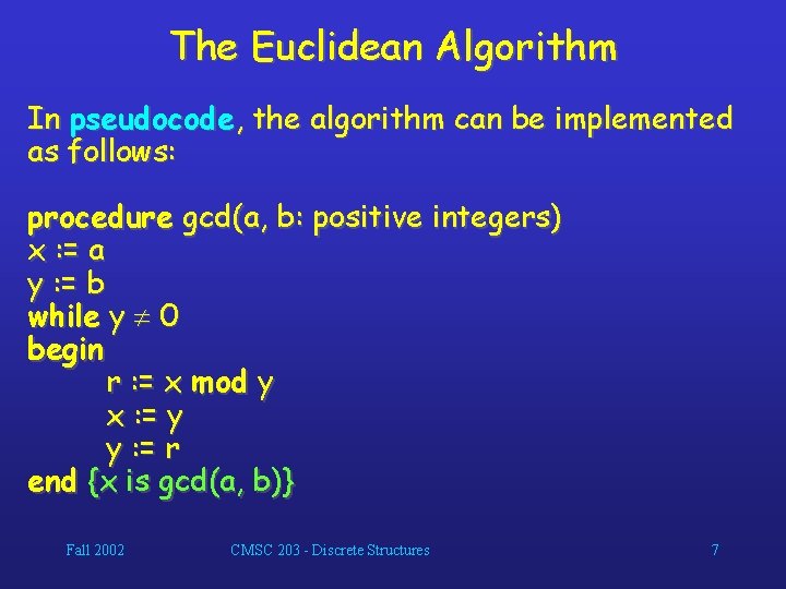 The Euclidean Algorithm In pseudocode, the algorithm can be implemented as follows: procedure gcd(a,
