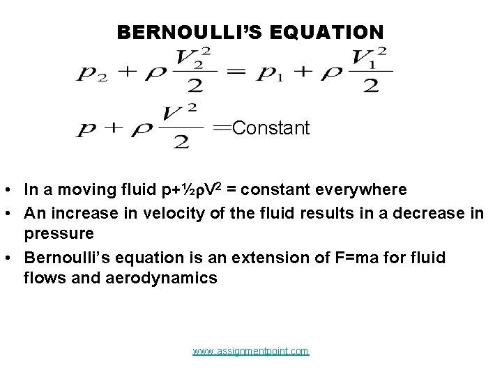 BERNOULLI’S EQUATION Constant • In a moving fluid p+½ V 2 = constant everywhere