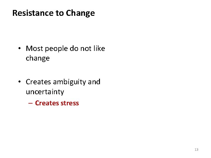 Resistance to Change • Most people do not like change • Creates ambiguity and