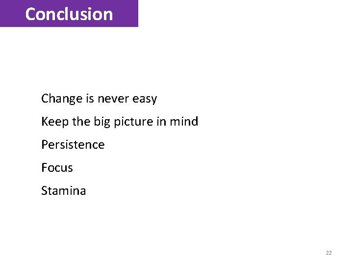 Conclusion q Change is never easy q Keep the big picture in mind q